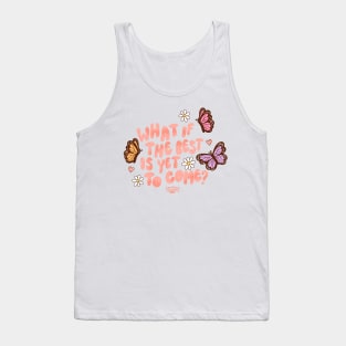 What if the best is yet to come? Tank Top